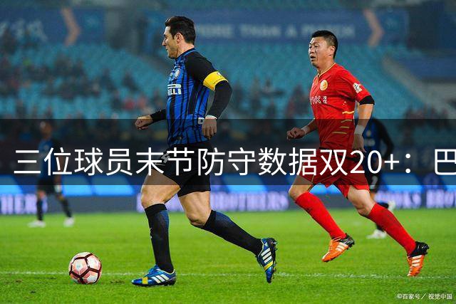 三位球员末节防守数据双20+：巴恩斯里德奎因上榜