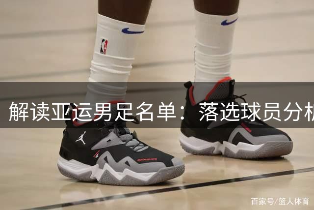 解读亚运男足名单：落选球员分析与吴曦的关键角色